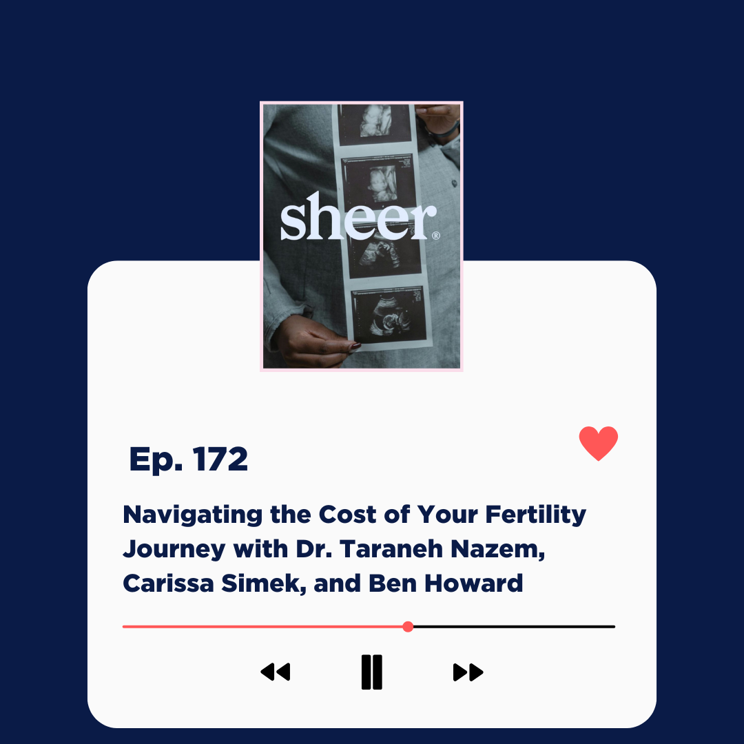 Ep 172: Navigating the Cost of Your Fertility Journey with Dr. Taraneh Nazem, Carissa Simek, and Ben Howard